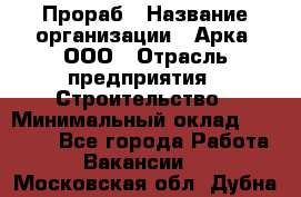 Прораб › Название организации ­ Арка, ООО › Отрасль предприятия ­ Строительство › Минимальный оклад ­ 60 000 - Все города Работа » Вакансии   . Московская обл.,Дубна г.